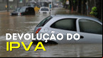 Governo vai devolver IPVA de carros atingidos pelas enchentes
