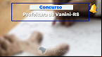Concurso da Prefeitura de Vanini-RS 2025 é aberto; veja cargos e salários